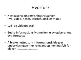 Hvorfor?
• Nettbaserte undervisningsressurser
(lyd, video, noter, tekster, artikler m.m.)
• Lyd- og videoopptak
• Bedre in...