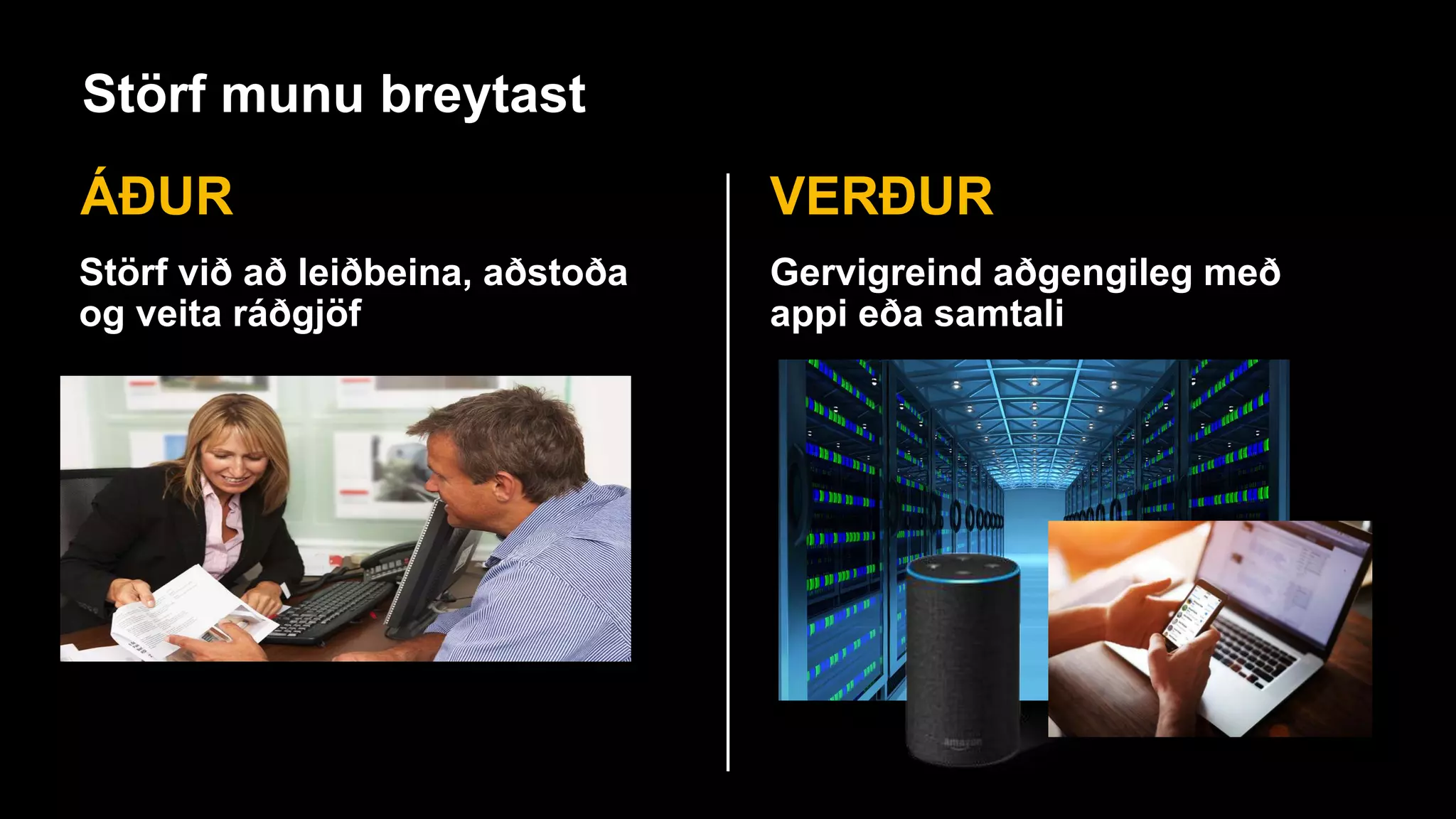 Störf munu breytast
ÁÐUR VERÐUR
Störf við að leiðbeina, aðstoða
og veita ráðgjöf
Gervigreind aðgengileg með
appi eða samtali
 