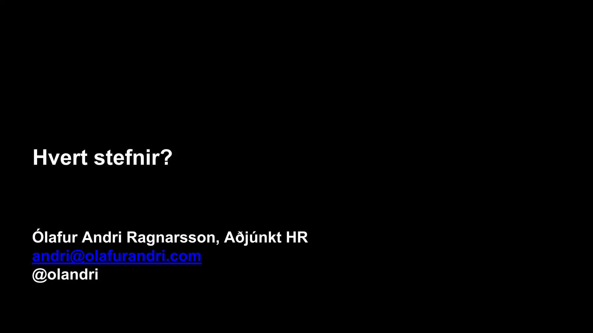 Hvert stefnir?
Ólafur Andri Ragnarsson, Aðjúnkt HR
andri@olafurandri.com
@olandri
 