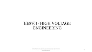 EE8701- HIGH VOLTAGE
ENGINEERING
1
KONGUNADU COLLEGE OF ENGINEERING AND TECHNOLOGY
(AUTONOMOUS)
 