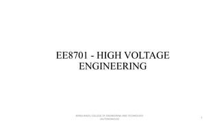 EE8701 - HIGH VOLTAGE
ENGINEERING
1
KONGUNADU COLLEGE OF ENGINEERING AND TECHNOLOGY
(AUTONOMOUS)
 