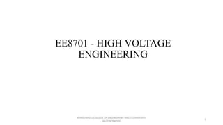 EE8701 - HIGH VOLTAGE
ENGINEERING
1
KONGUNADU COLLEGE OF ENGINEERING AND TECHNOLOGY
(AUTONOMOUS)
 