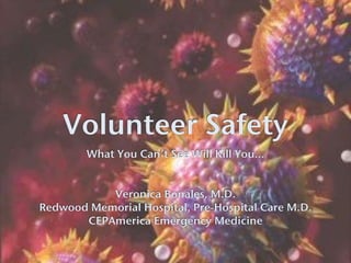 Volunteer Safety
        What You Can’t See Will Kill You...


           Veronica Bonales, M.D.
Redwood Memorial Hospital, Pre-Hospital Care M.D.
       CEPAmerica Emergency Medicine
 