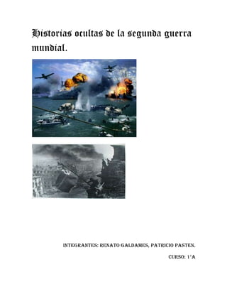Historias ocultas de la segunda guerra
mundial.




       Integrantes: Renato Galdames, Patricio Pasten.

                                           Curso: 1°A
 