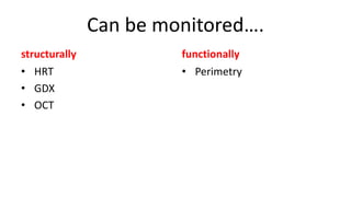 Can be monitored….
structurally
• HRT
• GDX
• OCT
functionally
• Perimetry
 