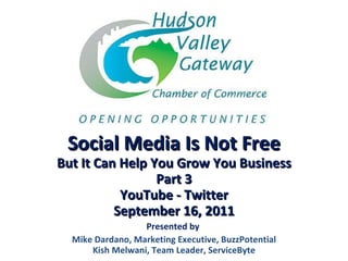 Social Media Is Not Free But It Can Help You Grow You Business Part 3 YouTube - Twitter September 16, 2011 Presented by  Mike Dardano, Marketing Executive, BuzzPotential Kish Melwani, Team Leader, ServiceByte 