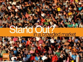 Stand Out?in a crowded market
 