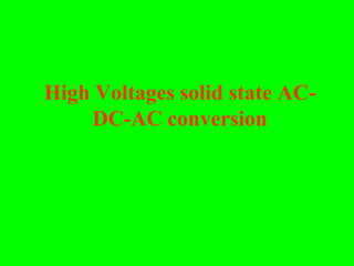 High Voltages solid state AC-
    DC-AC conversion
 