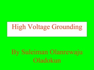 High Voltage Grounding


By Suleiman Olanrewaju
       Oladokun
 