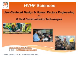HVHF Sciences
User-Centered Design & Human Factors Engineering

of
Critical Communication Technologies

http://hvhfsciences.com/
e-mail: hvhf33322@gmail.com
© HVHF SCIENCES LLC, ALL RIGHTS RESERVED 2014 1

 