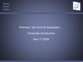 Hickman, Van Horn & Associates….

     Corporate Introduction

          Nov 1st 2009




                                   © Copyright 2009
 