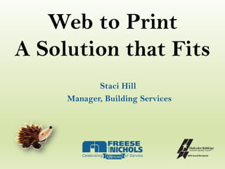 Web to Print
A Solution that Fits
Staci Hill
Manager, Building Services
 