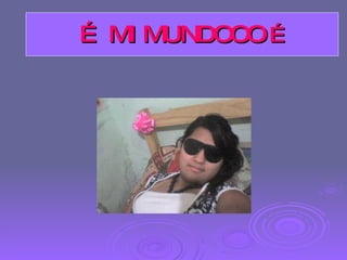 …  MI MUNDOOO   … 