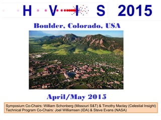 Boulder, Colorado, USA




                        April/May 2015
Symposium Co-Chairs: William Schonberg (Missouri S&T) & Timothy Maclay (Celestial Insight)
Technical Program Co-Chairs: Joel Williamsen (IDA) & Steve Evans (NASA)
 
