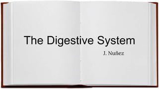 The Digestive System
J. Nuñez
 