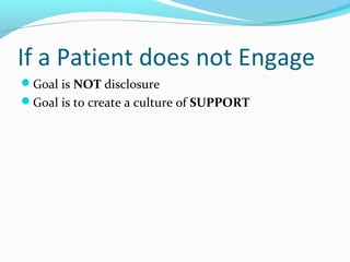 If a Patient does not Engage
Goal is NOT disclosure
Goal is to create a culture of SUPPORT
 