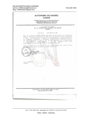 NELSON MARTIN SAENZ CORDOBA
Correo: s1966nelsae@hotmail.com HOJA DE VIDA
Blog: s1966nelsae.blogspot.com
Cra. 17 Nº 10 B 23 B/. Atahualpa Tel: 7201275 - Cel:312 213 5159
Pasto - Nariño - Colombia
 