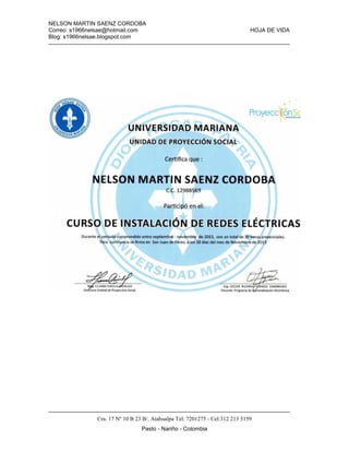 NELSON MARTIN SAENZ CORDOBA
Correo: s1966nelsae@hotmail.com HOJA DE VIDA
Blog: s1966nelsae.blogspot.com
Cra. 17 Nº 10 B 23 B/. Atahualpa Tel: 7201275 - Cel:312 213 5159
Pasto - Nariño - Colombia
 