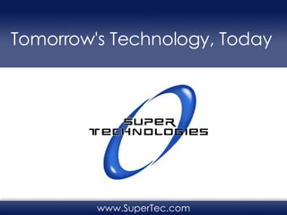 Tomorrow's Technology, Today www.SuperTec.com 