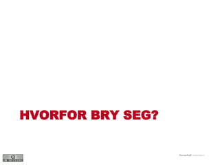 HVORFOR BRY SEG? 