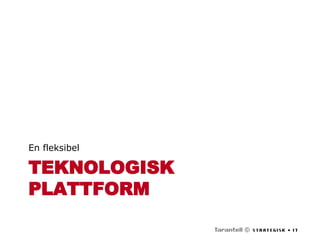 TEKNOLOGISK PLATTFORM En fleksibel 