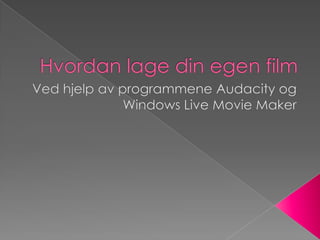 Hvordan lage din egen film Ved hjelp av programmene Audacityog Windows Live Movie Maker 