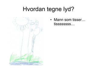 Hvordan tegne lyd? ,[object Object]