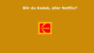 Blir du Kodak, eller Netflix?
 