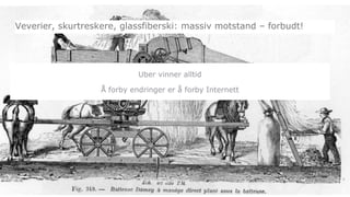 Uber vinner alltid
Å forby endringer er å forby Internett
Veverier, skurtreskere, glassfiberski: massiv motstand – forbudt!
 