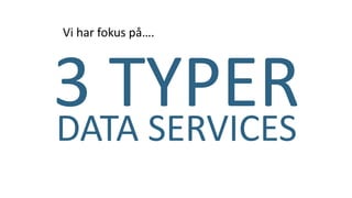 3 TYPERDATA SERVICES
Vi har fokus på….
 