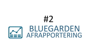 BLUEGARDEN
AFRAPPORTERING
#2
 
