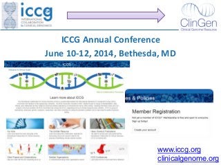 ICCG Annual Conference
June 10-12, 2014, Bethesda, MD
www.iccg.org
clinicalgenome.org
 