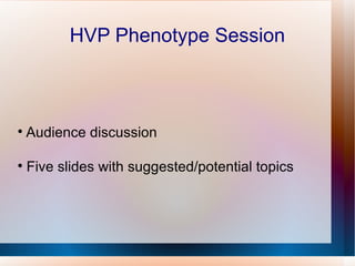 HVP Phenotype Session




    Audience discussion


    Five slides with suggested/potential topics
 