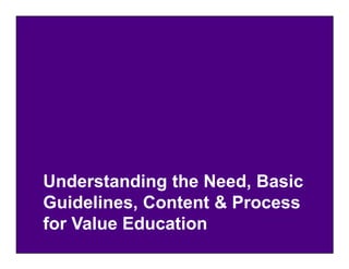 Understanding the Need, Basic
Guidelines, Content & Process
for Value Education
 