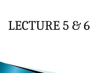LECTURE 5 & 6
 