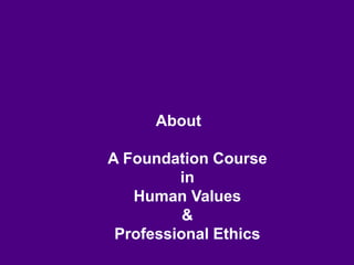 About
A Foundation Course
in
Human Values
&
Professional Ethics
 