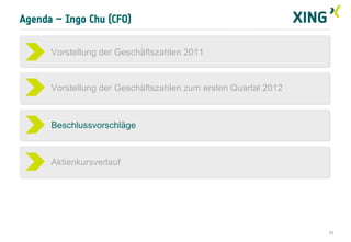 Agenda – Ingo Chu (CFO)


      Vorstellung der Geschäftszahlen 2011


      Vorstellung der Geschäftszahlen zum ersten Quartal 2012



      Beschlussvorschläge



      Aktienkursverlauf




                                                                23
 