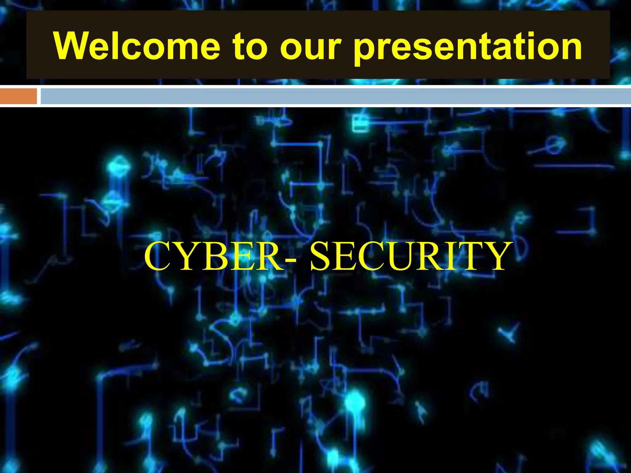 Welcome to our presentation
CYBER- SECURITY
