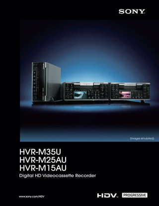 (images simulated)




HVR-M35U
HVR-M25AU
HVR-M15AU
Digital HD Videocassette Recorder



www.sony.com/HDV                    TM
 