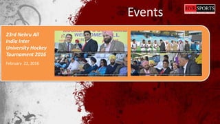 February 22, 2016
23rd Nehru All
India Inter
University Hockey
Tournament 2016
Events
 