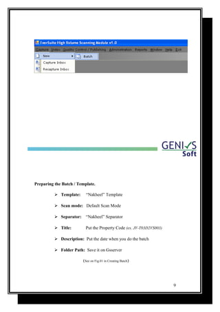 Preparing the Batch / Template.
 Template: “Nakheel” Template
 Scan mode: Default Scan Mode
 Separator: “Nakheel” Separator
 Title: Put the Property Code (ex. JV-T03D2VS003)
 Description: Put the date when you do the batch
 Folder Path: Save it on Gsserver
(See on Fig.01 in Creating Batch)
9
 