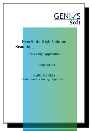 EverSuite High Volume
Scanning
Processing Application
Prepared by:
NABIL DEKESS
Genius Soft Scanning Department
 