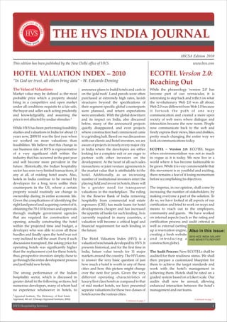 THE HVS INDIA JOURNAL
                                                                                                                                     HICSA Edition 2010
This edition has been published by the New Delhi office of HVS.                                                                               www.hvs.com

HOTEL VALUATION INDEX – 2010                                                                                   ECOTEL Version 2.0:
“In God we trust, all others bring data” - W. Edwards Deming
                                                                                                               Reaching Out
The Value of Valuations                                  announce plans to build hotels and cash in            While the phraseology 'version 2.0' has
Market value may be defined as the most                  on the 'gold rush'. Land parcels were often           become part of our vernacular, it is
probable price which a property should                   purchased at extremely high rates, lavish             interesting to step back and reflect on what
bring in a competitive and open market                   structures beyond the specifications of               the revolutionary Web 2.0 was all about.
under all conditions requisite to a fair sale,           their segment-specific global counterparts            Web 2.0 was different from Web 1.0 because
the buyer and seller each acting prudently               were planned, and return expectations                 it forsook the path of one way
and knowledgeably, and assuming the                      were unrealistic. With the global downturn            communication and created a more open
price is not affected by undue stimulus.1                and its impact on India, also discussed               society of web users where dialogue and
                                                         below, many of the announced projects                 interaction became the new norm. People
While HVS has been performing feasibility                quietly disappeared, and even projects                now communicate back to the web and
studies and valuations in India for about 13             where construction had commenced came                 freely express their views, likes and dislikes,
years now, 2009/10 was the first year when               to a grinding halt. Based on our discussions          pretty much changing the entire way we
we worked on more valuations than                        with our clients and hotel investors, we are          look at communications today.
feasibilities. We believe that this change in            aware of projects in nearly every major city
our business mix at HVS is representative                in India where the developers are either              ECOTEL – Version 2.0: ECOTEL began
of a very significant shift within the                   looking for a complete exit or are eager to           when environmentalism was not as much
industry that has occurred in the past year              partner with other investors on the                   in vogue as it is today. We now live in a
and will become more prevalent in the                    development. At the heart of all such sales           world where it has become fashionable to
future. Historically, the Indian hospitality             transactions or joint venture agreements is           be green. While it is very commendable that
sector has seen very limited transactions, if            the market value that is attributable to the          this movement is so youthful and exciting,
any at all, of existing hotel assets. Also,              hotel. Additionally, as an increasing                 there remains a fear of it losing momentum
hotels in India continue to be owned by                  number of institutional investors enter the           before accomplishing its objectives.
developers for a long term unlike their                  playing field and invest in hotels, there will
counterparts in the US, where a certain                  be a greater need for transparent                     The impetus, in our opinion, shall come by
property would routinely see change in                   valuations in the marketplace. The ruling             increasing the number of stakeholders; by
ownership during its entire economic life.               by the Reserve Bank of India removing                 making everyone a part of the solution. To
Given the complications of identifying the               hospitality from commercial real estate               do so, we have looked at all aspects of our
right land parcel and acquiring control of it,           exposures (CRE) has made loans for hotel              certification and tried to work on ways and
obtaining the 70-110 licenses and approvals              developments cheaper and has increased                means to reach out to the employees,
through multiple government agencies                     the appetite of banks for such lending. As is         community and guests. We have worked
that are required for construction and                   currently required in many countries, a               on internal aspects (such as the rating and
opening, actually constructing the hotel                 valuation will become a critical legal and            certification process and audit criteria) as
within the projected time and budget, a                  financial requirement for such lending in             well as external (setting
developer who was able to cross all these                the future.                                           up a reservation engine, Also in this issue:
hurdles and finally open the hotel was not                                                                     creating a fresh website
                                                                                                                                             2010 HCE INDIA SALARY
very inclined to sell the asset. Even if such            The Hotel Valuation Index (HVI) is a                  a n d i n t r o d u c i n g a AND BENEFITS REPORT
discussions transpired, the asking price for             valuation benchmark developed by HVS. It              construction globe).
operating hotels was significantly higher                presents historical, and for the first time in
than the replacement cost for these hotels;              India, future value trends for 11 major               The Audit Process: New ECOTELs shall be
thus, prospective investors simply chose to              markets around the country. The HVI aims              audited for their readiness status. We shall
go through the entire development process                to answer the very basic question of just             then prepare a customized blueprint for
and just build new hotels.                               how much a hotel is worth in any of these             them to achieve the target standards and
                                                         cities and how this picture might change              work with the hotel's management in
The strong performance of the Indian                     over the next five years. Given the very              achieving them. Hotels shall be rated on a
hospitality sector, which is discussed in                different operating characteristics of                graded system based on a Likert scale. Our
greater detail in the following sections, led            luxury/first class hotels as compared to that         audits shall now be annual, allowing
numerous developers, many of whom had                    of mid market hotels, we have presented               enhanced interaction between the hotel’s
no experience whatsoever in hotels, to                   separate valuations for these two classes of          management and our teams.
1Appraisal Institute, The Dictionary of Real Estate      hotels across the various cities.
Appraisal, 4th ed. (Chicago Appraisal Institute, 2002)                                                                                         -Continued on page 7
                                                                                        -Continued on page 2

HVS Hospitality Services                                                                                                                                         1
 