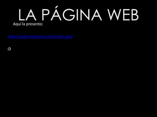LA PÁGINA WEB      Aquí la presento:http://uab.hvzsource.com/rules.php:D