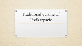 Traditional cuisine of
Podkarpacie
 