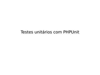 Testes unitários com PHPUnit
 