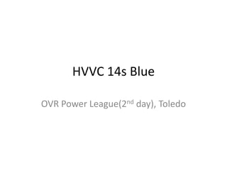 HVVC 14s Blue OVR Power League(2ndday), Toledo 