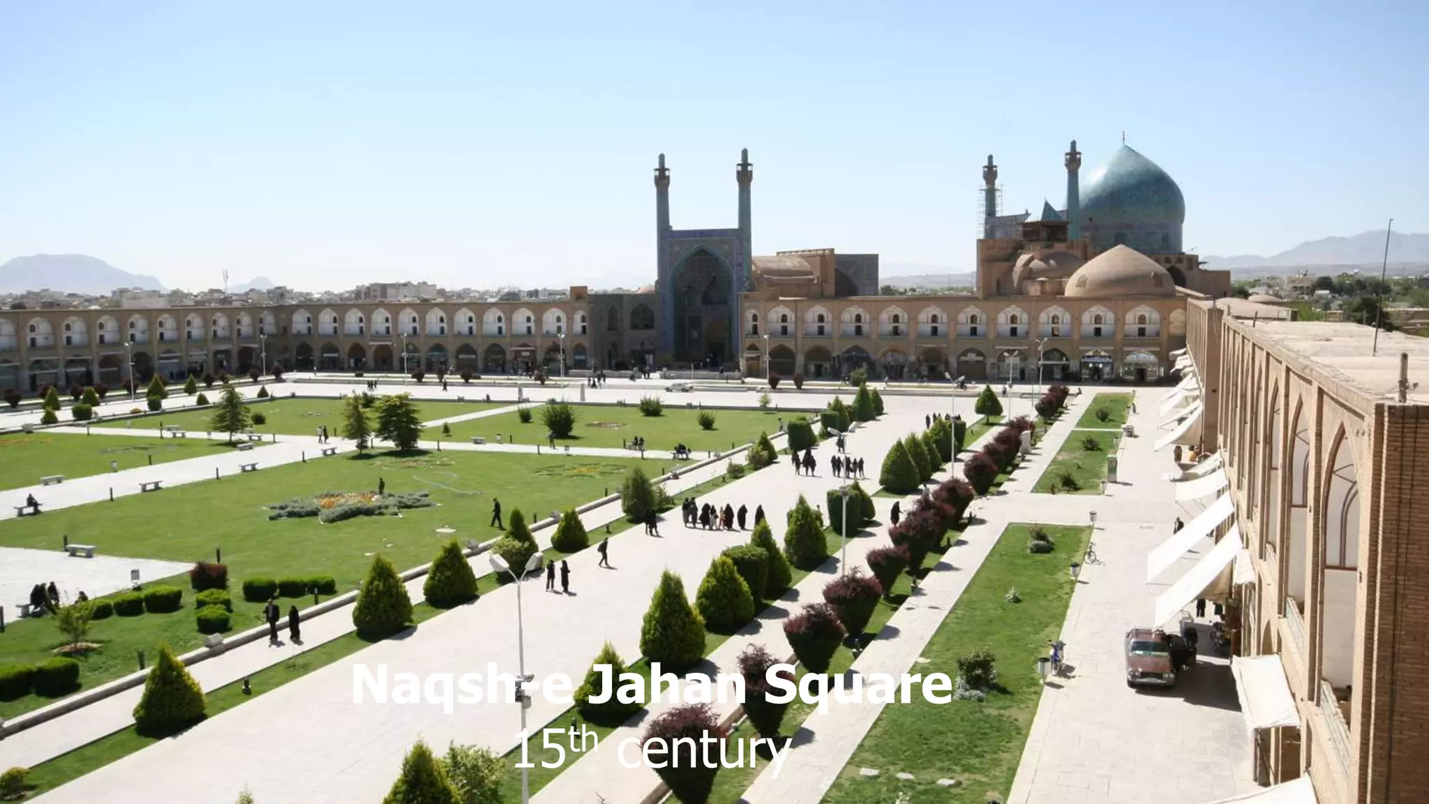 Naqsh-e Jahan Square
15th century