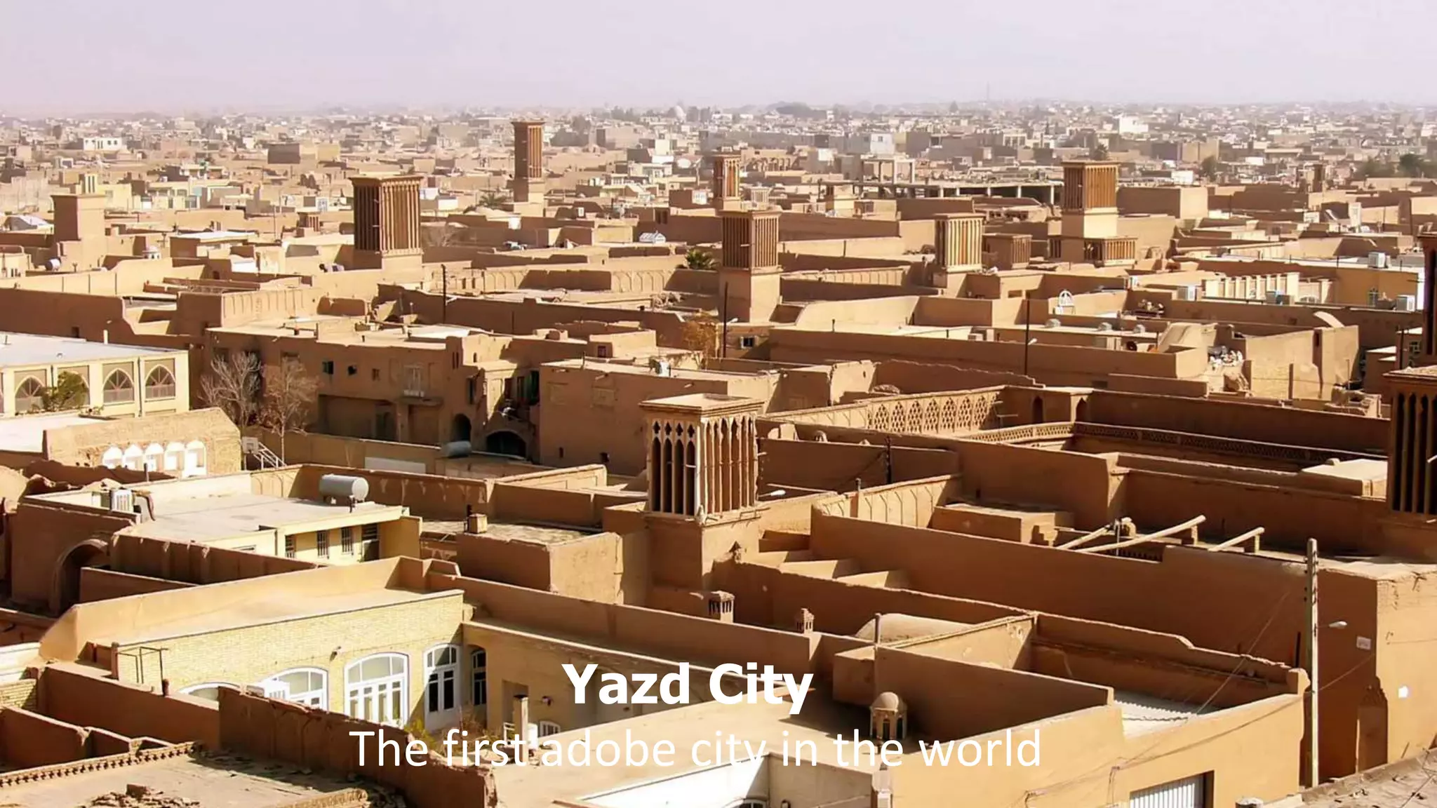 Yazd City
The first adobe city in the world