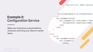 TwitchCon 2018 San Jose, California
Example 2:
Configuration Service
Make your Extensions customizable by
streamers and bring your ideas to market
faster.
 